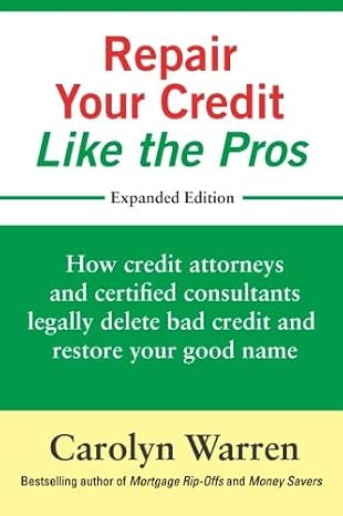 Repair Your Credit Like the Pros: How credit attorneys and certified consultants legally delete bad credit and restore your good name