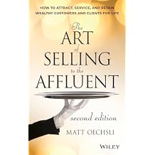 The Art of Selling to the Affluent: How to Attract, Service, and Retain Wealthy Customers and Clients for Life 2nd Edition