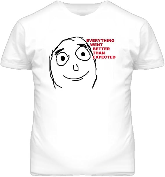 Everything Went Better Than Expected 4chan T Shirt
