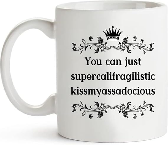 11 Ounce You Can Just Supercalifragilistic Kissmyassadocious Funny Coffee Mug For Women