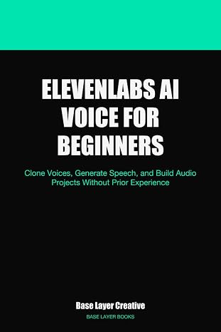 ElevenLabs AI Voice for Beginners: Clone Voices, Generate Speech, and Build Audio Projects Without Prior Experience