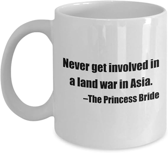 Funny Quote Coffee Mug - Never get involved in a land war in Asia. - White 11oz