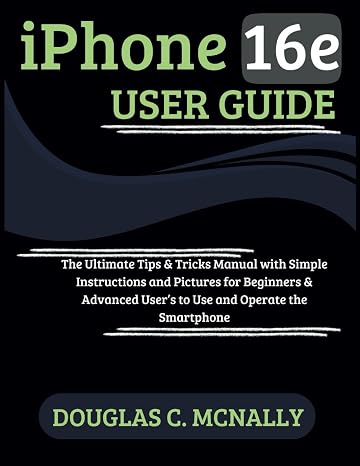 iPhone 16e User Guide: The Ultimate Tips & Tricks Manual with Simple Instructions and Pictures for Beginners & Advanced Users to Use and Operate the Smartphone