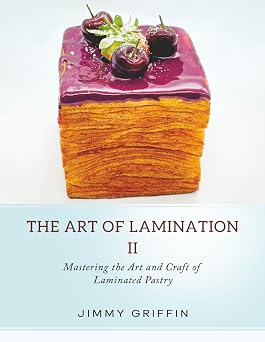 The Art of Lamination II: Mastering the Art and Craft of Laminated Pastry