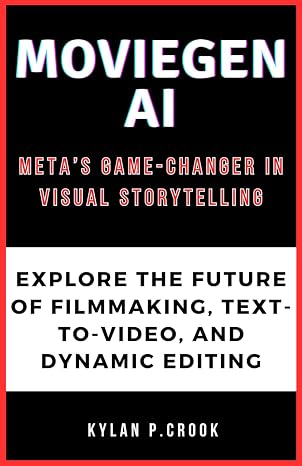 MovieGen AI: Metas Game-Changer in Visual Storytelling: Explore the Future of Filmmaking, Text-to-Video, and Dynamic Editing (LATEST TECH, AI, GADGET REVIEW AND GUIDE BOOK)