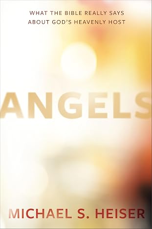 Angels: What the Bible Really Says about God's Heavenly Host