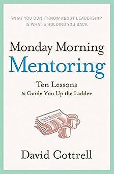 Monday Morning Mentoring: Ten Lessons to Guide You Up the Ladder