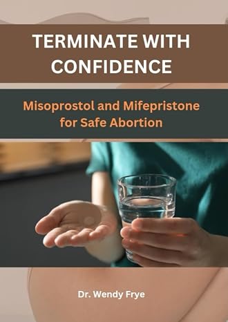 TERMINATE WITH CONFIDENCE: Misoprostol and Mifepristone for Safe Abortion