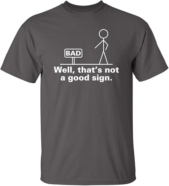 Well, That's Not A Good Sign Stick Figure Graphic Novelty Sarcastic Funny Tshirt
