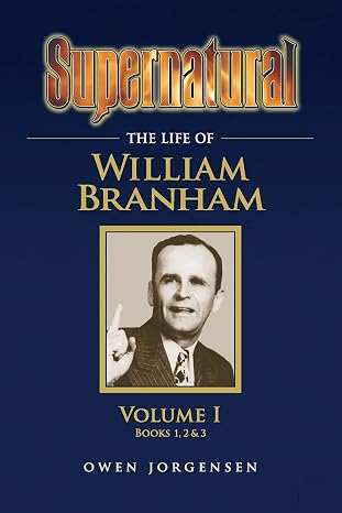 Supernatural - The Life of William Branham Volume 1