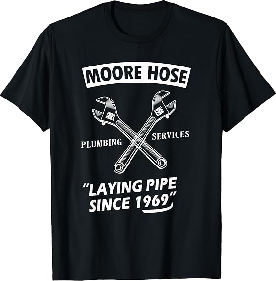 Moore Hose Plumbing Services Since 1969 Funny Plumbing T-Shirt