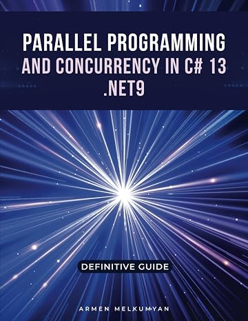 Parallel Programming And Concurrency C # 13 and.Net 9: Definitive Guide
