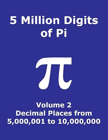 5 Million Digits of Pi - Volume 2 - Decimal Places from 5,000,001 to 10,000,000: 2nd 5000000 decimal places; 8000 digits on page; Digit counter on ... column index; Pi Day (Pi - 5 Million Digits)