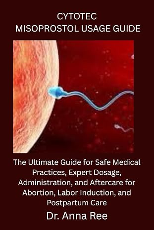 CYTOTEC MISOPROSTOL USAGE GUIDE: The Ultimate Guide for Safe Medical Practices, Expert Dosage, Administration, and Aftercare for Abortion, Labor Induction, and Postpartum Care