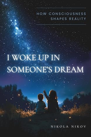 I Woke Up in Someone’s Dream: How Consciousness Shapes Reality
