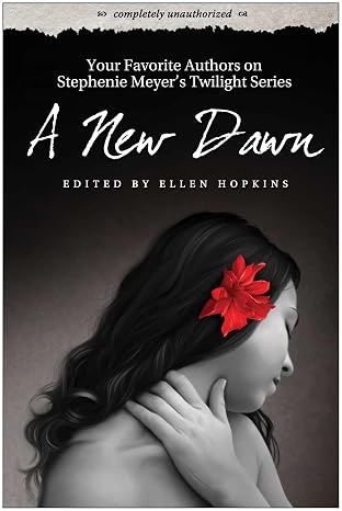A New Dawn: Your Favorite Authors on Stephenie Meyer's Twilight Saga: Completely Unauthorized (Smart Pop)