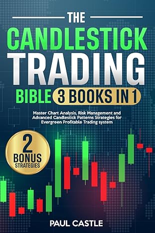 The Candlestick Trading BIBBLE [3 in 1]: Master Chart Analysis, Risk Management and Advanced Candlestick Patterns Strategies for Evergreen Profitable Trading system. With 2 bonus strategies