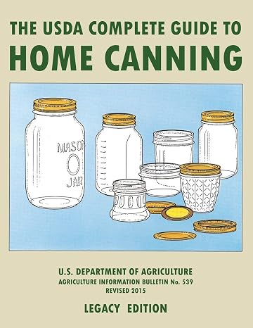The USDA Complete Guide To Home Canning (Legacy Edition): The USDAs Handbook For Preserving, Pickling, And Fermenting Vegetables, Fruits, and Meats - ... Traditional Food Preservers Library)