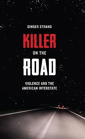 Killer on the Road: Violence and the American Interstate (Discovering America)