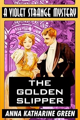 The Golden Slipper by Anna Katharine Green: Super Large Print Edition of the Classic Violet Strange Mystery Specially Designed for Low Vision Readers with a Giant Easy to Read Font Paperback Large Print, August 3, 2019