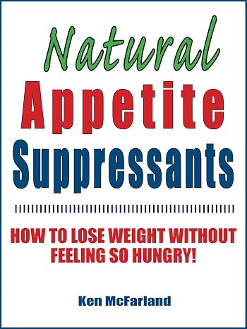 Natural Appetite Suppressants: How to Lose Weight Without Feeling So Hungry!