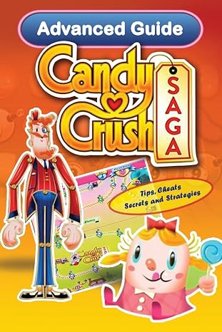 Candy Crush Saga Advanced Guide: Tips, Cheats, Secrets and Strategies (Game App Guides) (Volume 2)