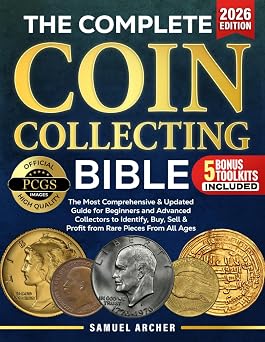 The Complete Coin Collecting Bible The Most Comprehensive & Updated Guide for Beginners and Advanced Collectors to Identify, Buy, Sell & Profit from Rare Coins From All Ages