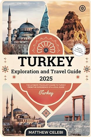Turkey Travel and Exploration Guide - 2025: The Ultimate Traveler's Guide to Turkey from the Experiences of a Local Guide
