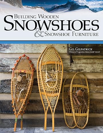 Building Wooden Snowshoes & Snowshoe Furniture: Winner of "Legendary Maine Guide" Award (Fox Chapel Publishing) Wood Bending, Frame Shaping, and Lacing Techniques with Patterns and Step-by-Step
